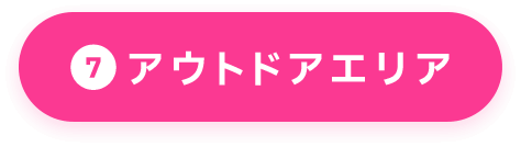 ⑦アウトドアエリア