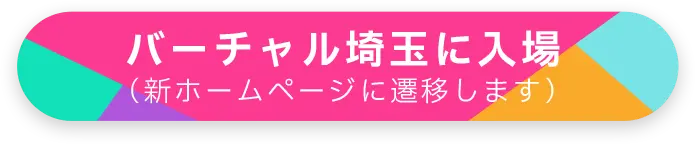 バーチャル埼玉に入場（新ホームページに遷移します）